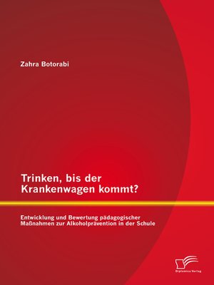 cover image of Trinken, bis der Krankenwagen kommt? Entwicklung und Bewertung pädagogischer Maßnahmen zur Alkoholprävention in der Schule